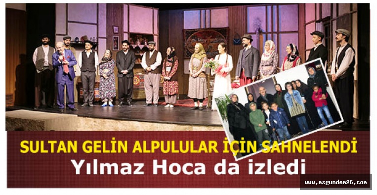 SULTAN GELİN ALPULULAR İÇİN SAHNELENDİ