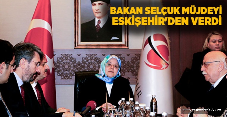 BAKAN SELÇUK MÜJDEYİ ESKİŞEHİR'DEN VERDİ