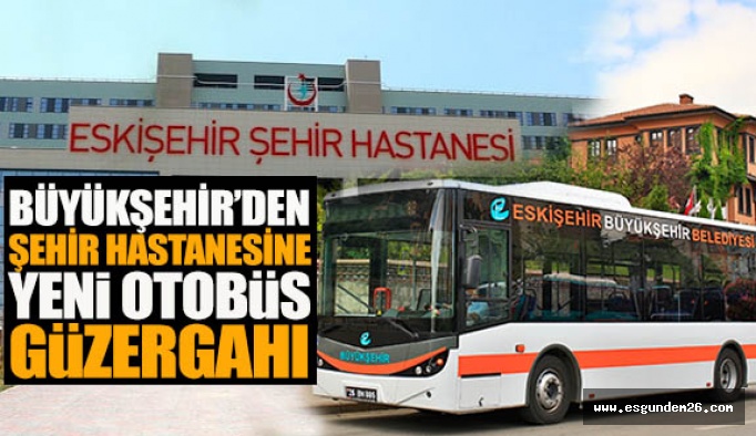 BÜYÜKŞEHİR’DEN ŞEHİR HASTANESİNE YENİ OTOBÜS GÜZERGÂHI