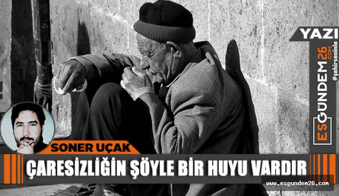 ÇARESİZLİĞİN ŞÖYLE BİR HUYU VARDIR