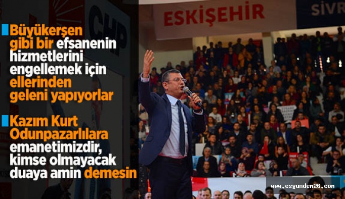 CHP’Lİ ÖZEL: ESKİŞEHİR BİZE GURUR, ERDOĞAN’A DERT OLSUN