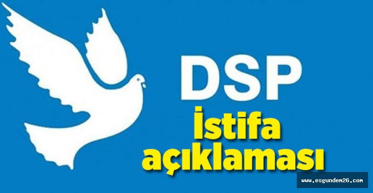 DSP'DEN İSTİFA AÇIKLAMASI