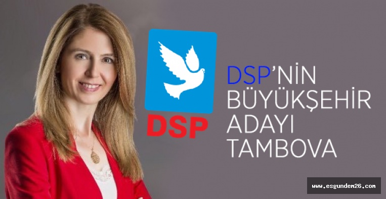 DSP'NİN BÜYÜKŞEHİR ADAYI TAMBOVA