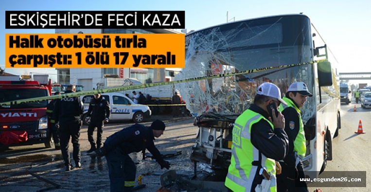 ESKİŞEHİR'DE FECİ KAZA: 1 ÖLÜ 17 YARALI