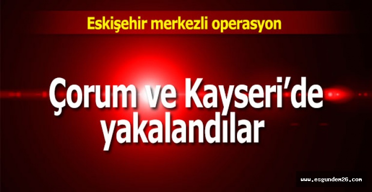 ESKİŞEHİR MERKEZLİ OPERASYON