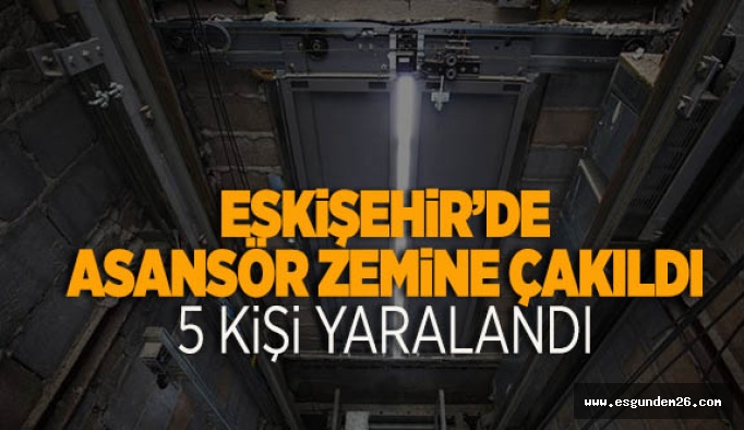 ESKİŞEHİR’DE ASANSÖR DÜŞTÜ: 5 YARALI