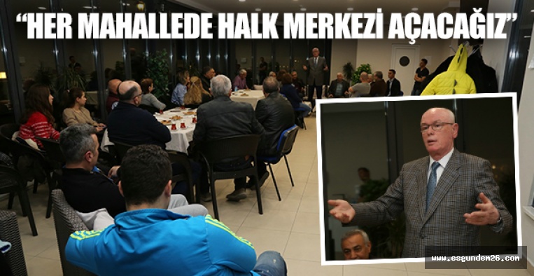 KAZIM KURT: “HER MAHALLEDE HALK MERKEZİ AÇACAĞIZ”