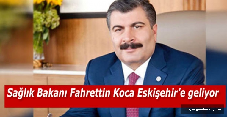 Sağlık Bakanı Fahrettin Koca Eskişehir’e geliyor
