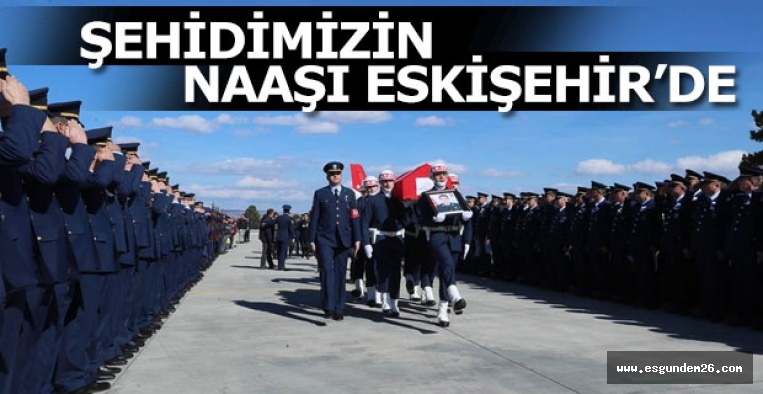 ŞEHİDİMİZİN NAAŞI ESKİŞEHİR'DE