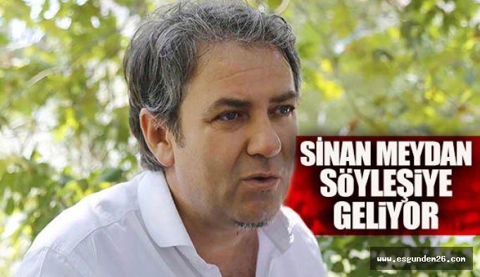 SİNAN MEYDAN SÖYLEŞİYE GELİYOR