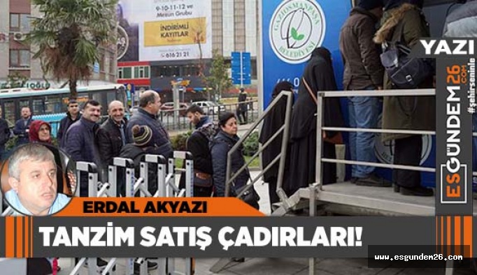 TANZİM SATIŞ ÇADIRLARI!