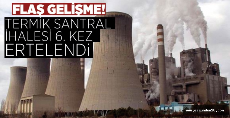 TERMİK SANTRAL İHALESİ ERTELENDİ