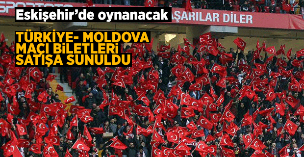 Türkiye - Moldova maçı bilet satışı başladı