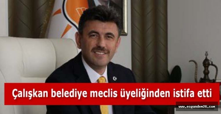 Zihni Çalışkan belediye meclis üyeliğinden istifa etti