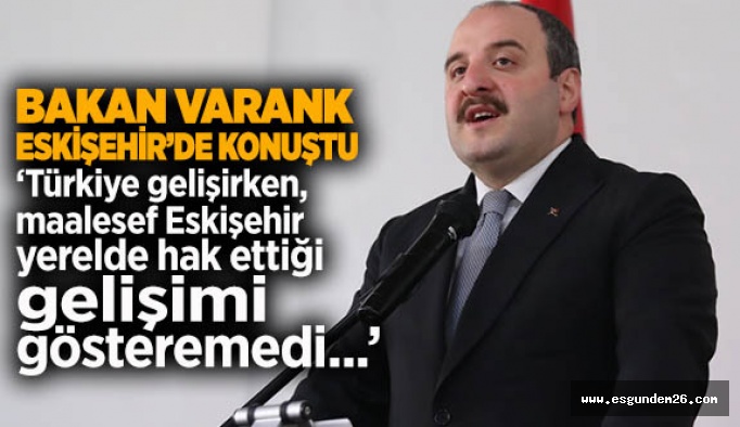 BAKAN VARANK: ESKİŞEHİR’İN ÖNÜNDE TARİHİ BİR FIRSAT VAR