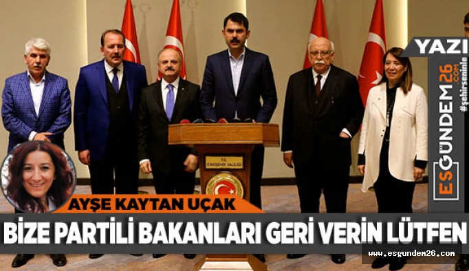 BİZE PARTİLİ BAKANLARI GERİ VERİN LÜTFEN