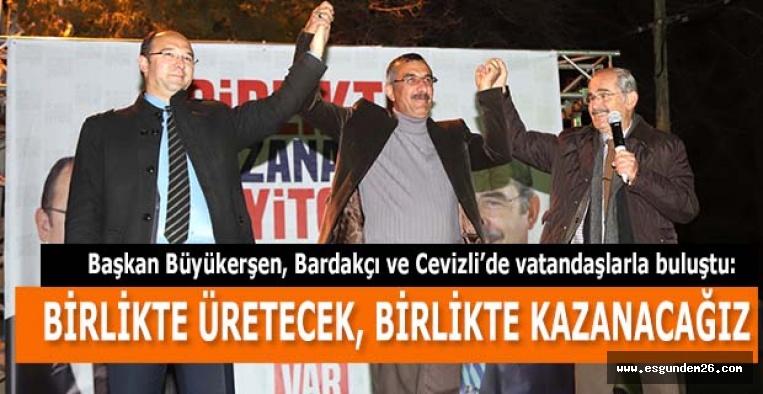 BÜYÜKERŞEN, “BİRLİKTE ÜRETECEK, BİRLİKTE KAZANACAĞIZ”