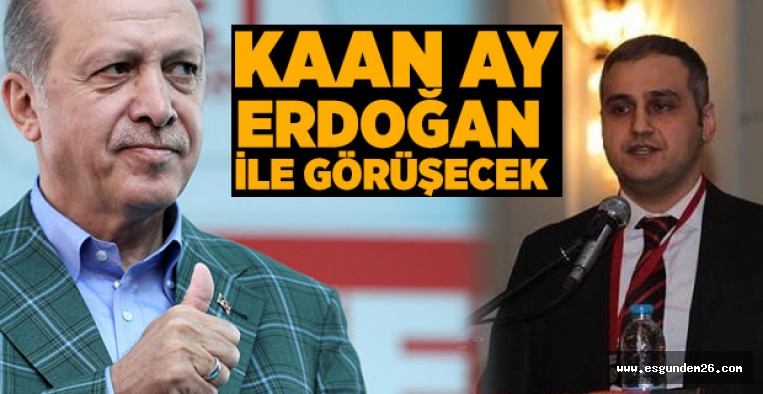 CUMHURBAŞKANI ERDOĞAN İLE GÖRÜŞECEK