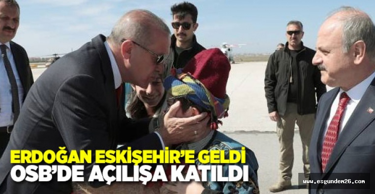 ERDOĞAN ESKİŞEHİR'DE AÇILIŞ YAPTI