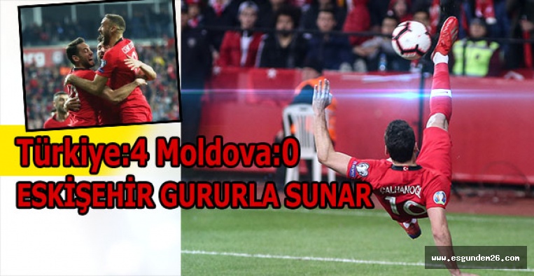 ESKİŞEHİR GURURLA SUNAR: Türkiye:4 Moldova:0