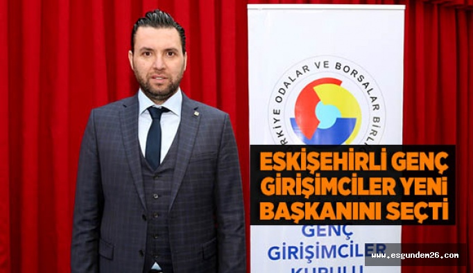 ESKİŞEHİRLİ GENÇ GİRİŞİMCİLER YENİ BAŞKANINI SEÇTİ