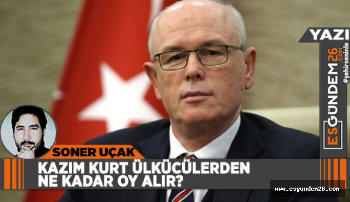 KAZIM KURT ÜLKÜCÜLERDEN NE KADAR OY ALIR?