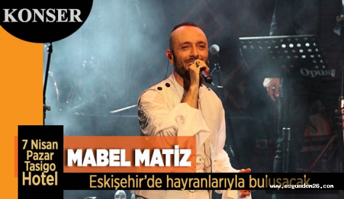 MABEL MATİZ ESKİŞEHİR’DE KONSER VERECEK