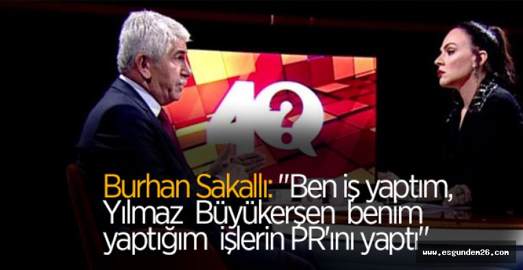 Sakallı: "Büyükerşen benim yaptığım işlerin PR'ını yaptı"