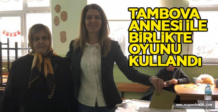 TAMBOVA ANNESİ İLE BİRLİKTE SANDIK BAŞINA GİTTİ