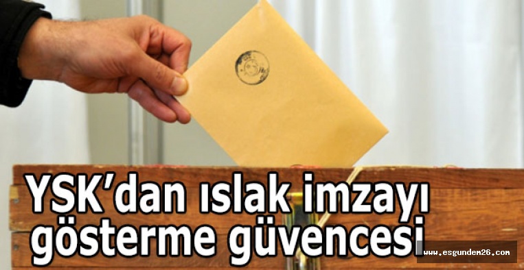 YSK’dan ıslak imzayı gösterme güvencesi