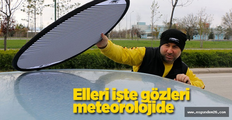 Elleri işte gözleri meteorolojide