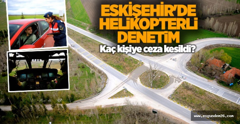 ESKİŞEHİR'DE HELİKOPTERLİ DENETİM