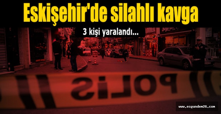 Eskişehir'de silahlı kavga: 3 yaralı