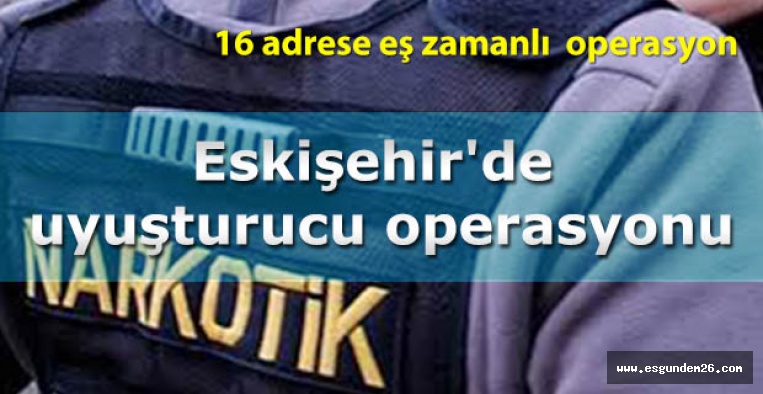 Eskişehir'de uyuşturucu operasyonu