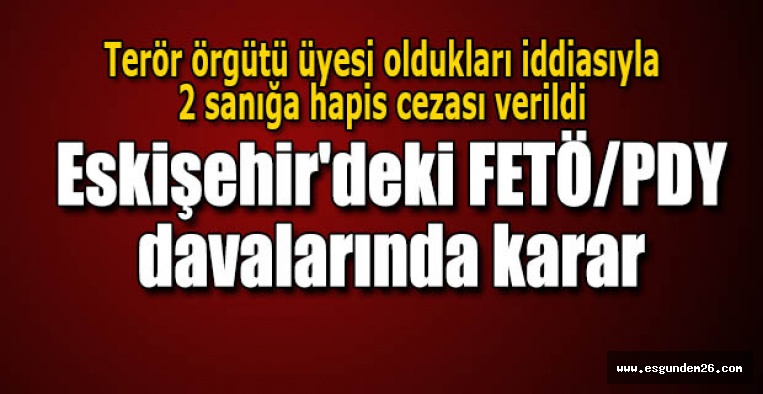 Eskişehir'deki FETÖ/PDY davalarında karar !