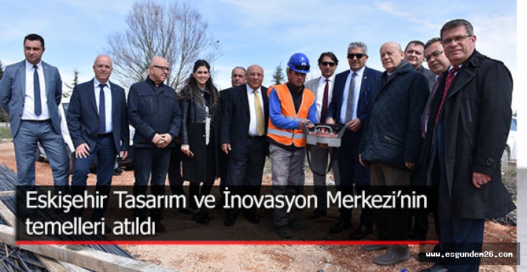 Eskişehir Tasarım ve İnovasyon Merkezi’nin temelleri atıldı