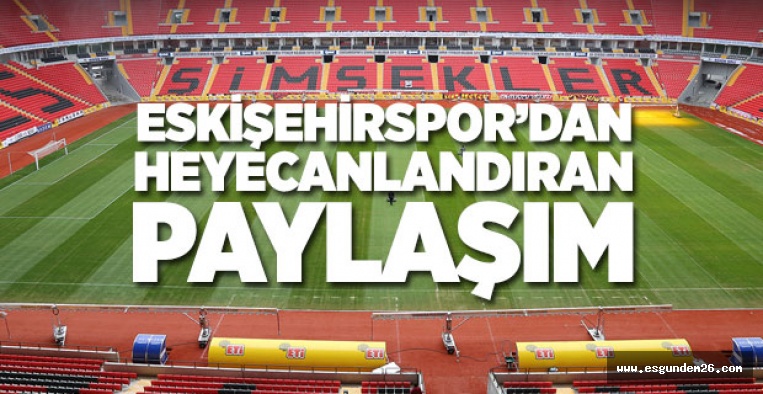 ESKİŞEHİRSPOR'DAN HEYECANLANDIRAN PAYLAŞIM