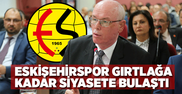 ESKİŞEHİRSPOR GIRTLAĞA KADAR SİYASETE BULAŞTI