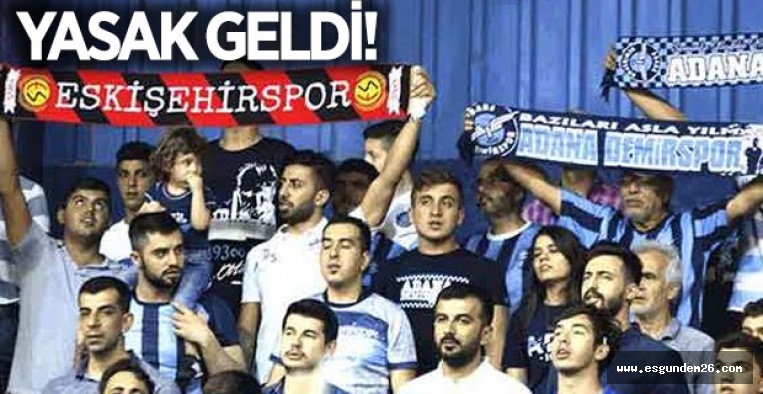 Eskişehirsporlulara Adana derbisi yasak!