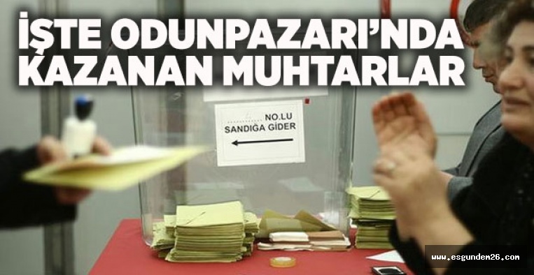 İŞTE ODUNPAZARI'NDA KAZANAN MUHTARLAR