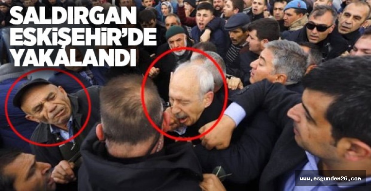 KILIÇDAROĞLU'NA YUMRUK ATAN SALDIRGAN ESKİŞEHİR'DE YAKALANDI