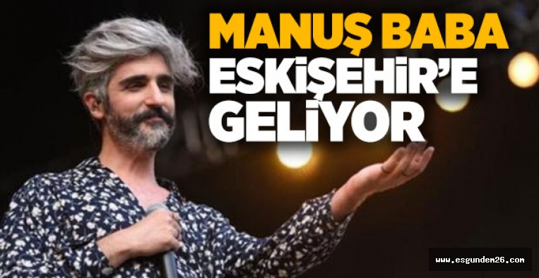 MANUŞ BABA ESKİŞEHİR'E GELİYOR