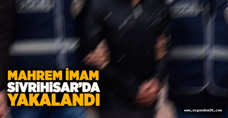 POLİSLERDEN SORUMLU MAHREM İMAM YAKALANDI