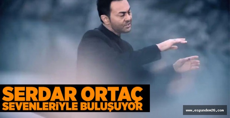 SERDAR ORTAÇ ESKİŞEHİR'DE SAHNE ALACAK