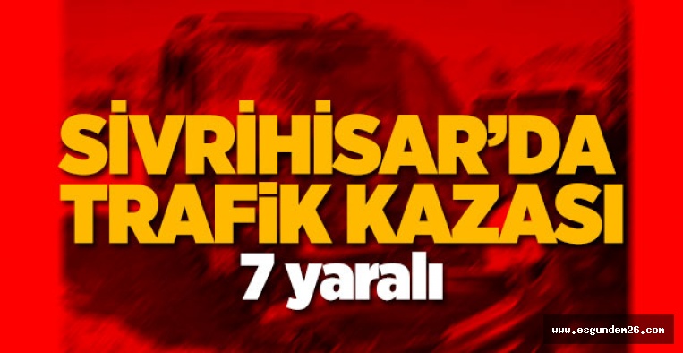 SİVRİHİSAR'DA TRAFİK KAZASI