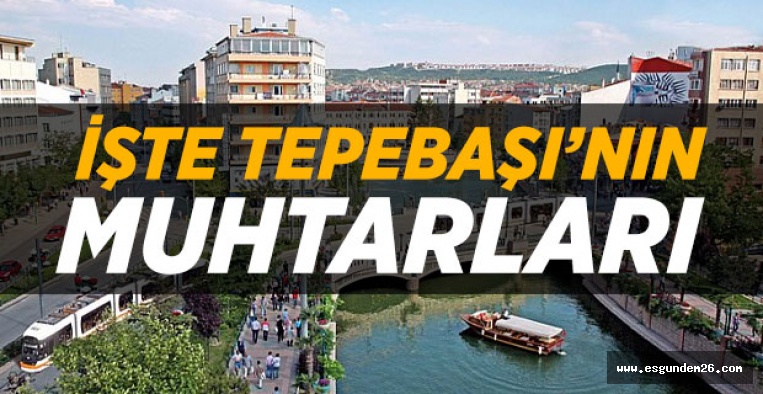 TEPEBAŞI'NDA MAHALLE MUHTARLARI BELLİ OLDU