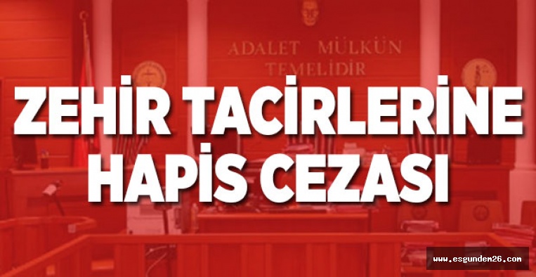 ZEHİR TACİRLERİNE HAPİS CEZASI