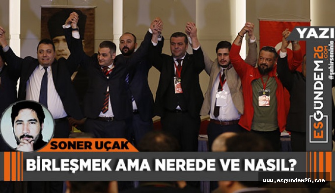 BİRLEŞMEK AMA NEREDE VE NASIL?