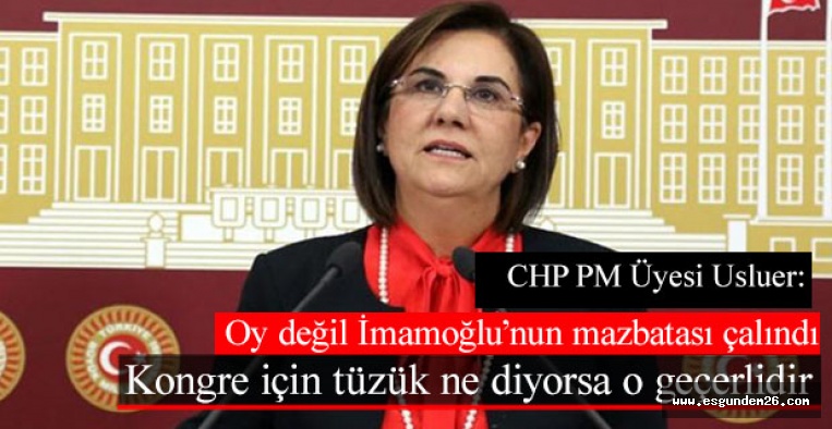 CHP PM Üyesi Usluer: Kongre için tüzük ne diyorsa o geçerlidir