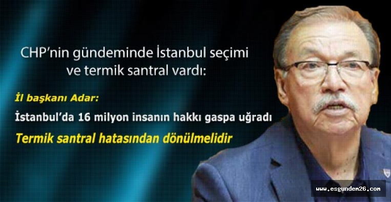 CHP’nin gündeminde İstanbul seçimleri ve termik santral vardı: